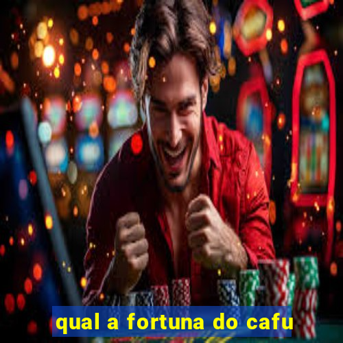 qual a fortuna do cafu